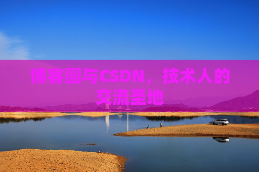 博客园与CSDN，技术人的交流圣地